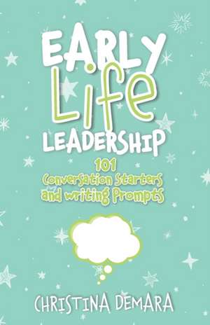 Early Life Leadership, 101 Conversation Starters and Writing Prompts de Christina Demara