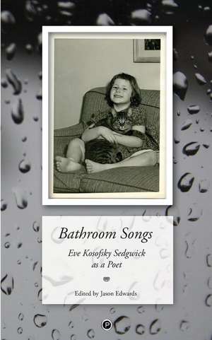 Bathroom Songs: Eve Kosofsky Sedgwick as a Poet de Jason Edwards