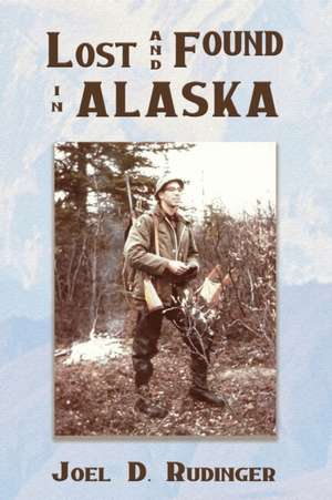 Lost and Found in Alaska de Joel D Rudinger