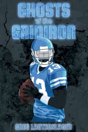 Ghosts of the Gridiron de Greg Lautenslager