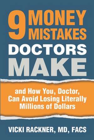 9 Money Mistakes Doctors Make: and How You, Doctor, Can Avoid Losing Literally Millions of Dollars de Vicki Rackner MD