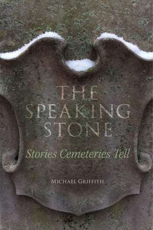 The Speaking Stone: Stories Cemeteries Tell de Michael Griffith