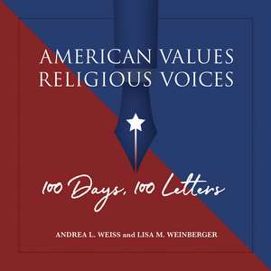 American Values, Religious Voices: 100 Days. 100 Letters de Andrea L. Weiss