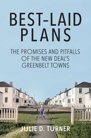 Best-Laid Plans: The Promises and Pitfalls of the New Deal Greenbelt Towns de Julie D. Turner