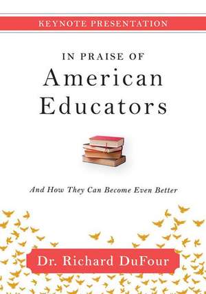 In Praise of American Educators: (a Video Keynote Presenting Richard Dufour's Thoughts on Education in America) de Richard Dufour