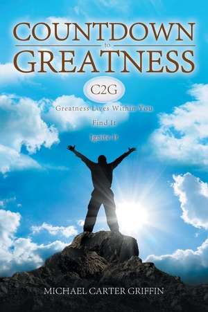 Countdown to Greatness: Greatness Lives Within You Find It Ignite It de Michael Griffin