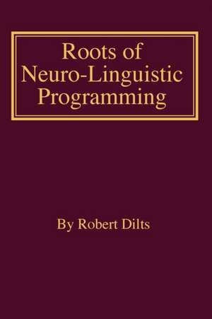 Roots of Neuro-Linguistic Programming de Robert Brian Dilts