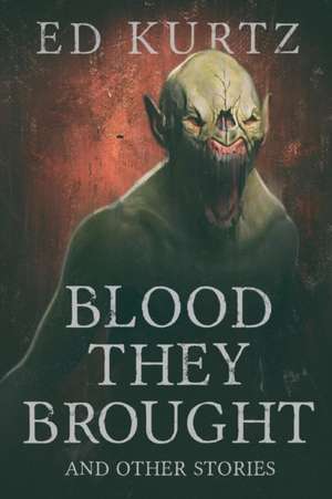 Blood They Brought and Other Stories de Ed Kurtz