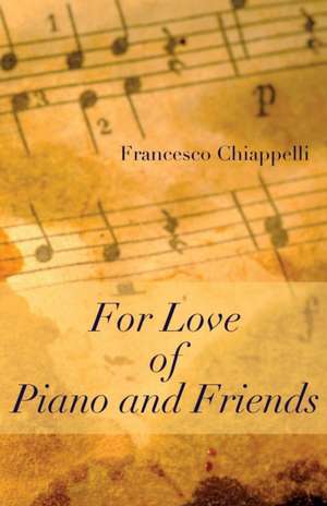 For Love of Piano and Friends de Francesco Chiappelli