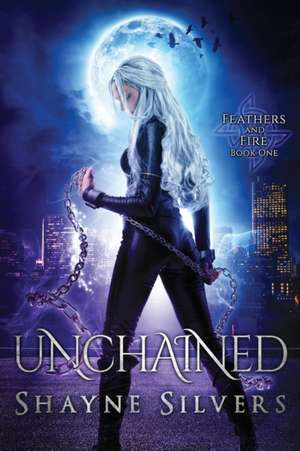 Unchained: Feathers and Fire Book 1 de Shayne Silvers