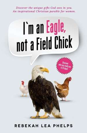 I'm an Eagle, not a Field Chick de Rebekah Lea Phelps