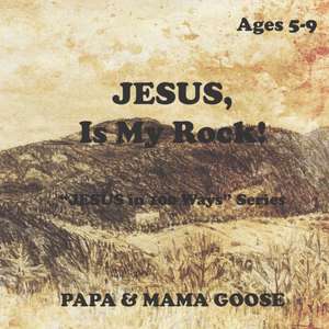 JESUS, Is My Rock!: "JESUS in 100 Ways" Series de Papa &. Mama Goose