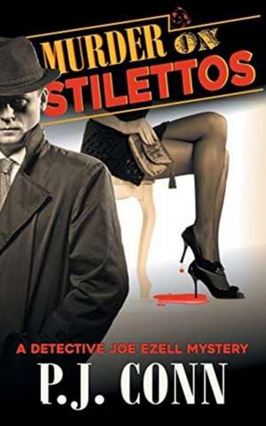 Murder on Stilettos (A Detective Joe Ezell Mystery, Book 4) de P. J. Conn