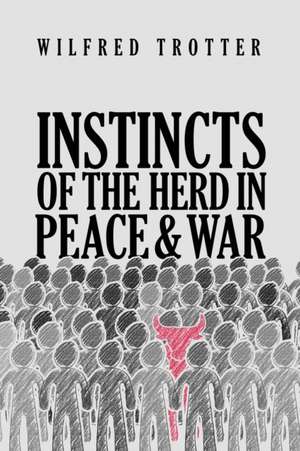 Instincts of the Herd in Peace and War de Wilfred Trotter