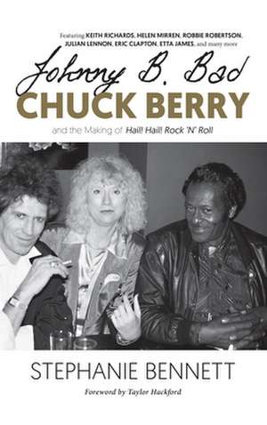 Johnny B. Bad: Chuck Berry and the Making of Hail! Hail! Rock Ana Roll de Stephanie Bennett