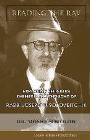 Reading the Rav: Exploring Religious Themes in the Thought of Rabbi Joseph B. Soloveitchik de Moshe Sokolow