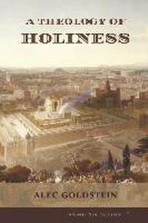 A Theology of Holiness de Alec Goldstein