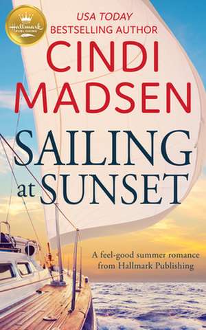 Sailing at Sunset: A Feel-Good Romance from Hallmark Publishing de Cindi Madsen