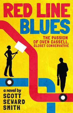 Red Line Blues: The Passion of Owen Cassell, Closet Conservative de Scott Seward Smith