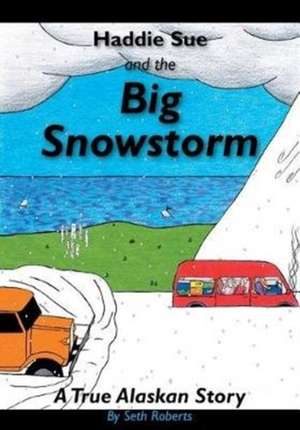 Haddie Sue and the Big Snowstorm: A True Alaskan Story de Seth Alan Roberts