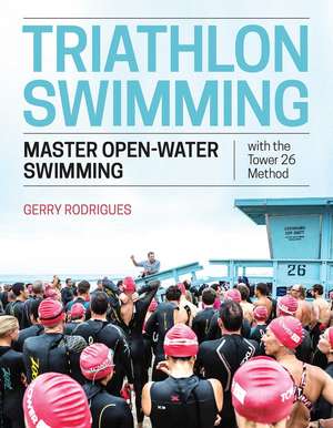 Triathlon Swimming: Master Open-Water Swimming with the Tower 26 Method de Gerry Rodrigues