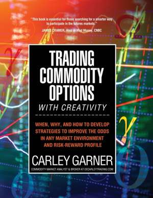 TRADING COMMODITY OPTIONS...WITH CREATIVITY de Carley Garner