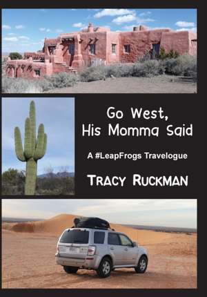 Go West, His Momma Said: A #LeapFrogs Travelogue de Tracy Ruckman