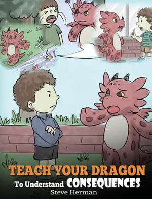 Teach Your Dragon To Understand Consequences de Steve Herman