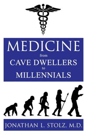 Medicine From Cave Dwellers to Millennials de MD Jonathan L. Stolz