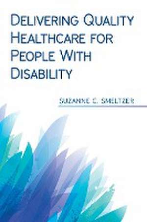 Delivering Quality Healthcare for People With Disability de Suzanne C. Smeltzer