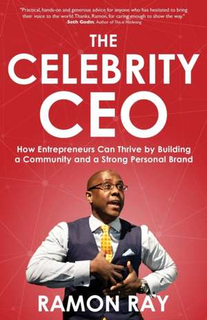 The Celebrity CEO: How Entrepreneurs Can Thrive by Building a Community and a Strong Personal Brand de Ramon Ray