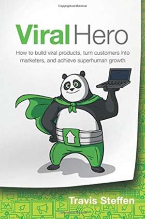 Viral Hero: How To Build Viral Products, Turn Customers Into Marketers, And Achieve Superhuman Growth de Travis Steffen