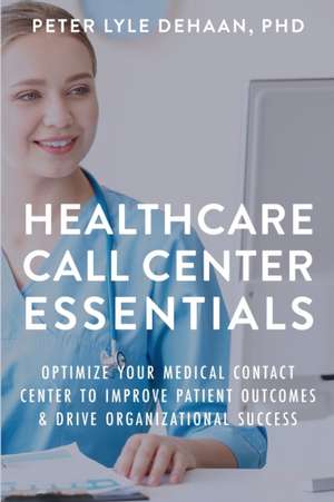 Healthcare Call Center Essentials de Peter Lyle DeHaan