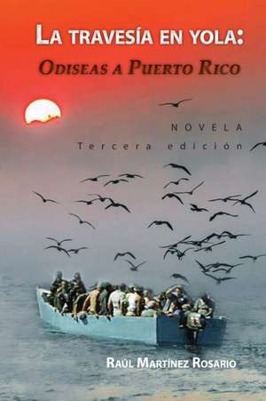 La travesía en yola: Odiseas a Puerto Rico de Raul Martinez Rosario