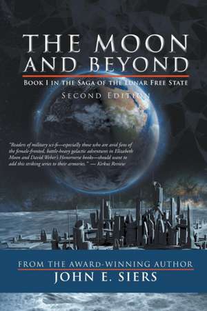 The Moon and Beyond: Book I in the Saga of the Lunar Free State de John E. Siers