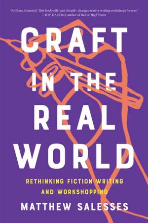 Craft in the Real World: Rethinking Fiction Writing and Workshopping de Matthew Salesses