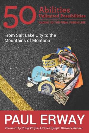 50 Abilities, Unlimited Possibilities -- Racing to the Final Finish Line: From Salt Lake City to the Mountains of Montana de Paul Erway