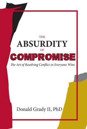 The Absurdity of Compromise de Donald Grady