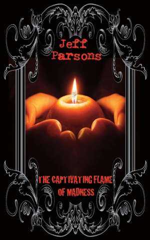 The Captivating Flames of Madness de Jeff Parsons