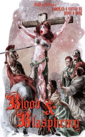 Blood and Blasphemy de George Alan Bradley