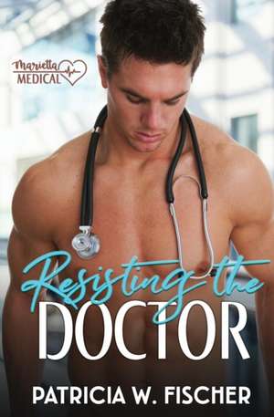 Resisting the Doctor de Patricia W Fischer