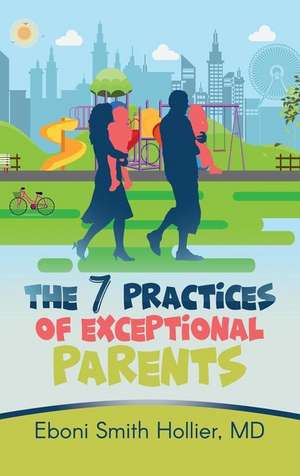 The 7 Practices of Exceptional Parents de Eboni Smith Hollier MD