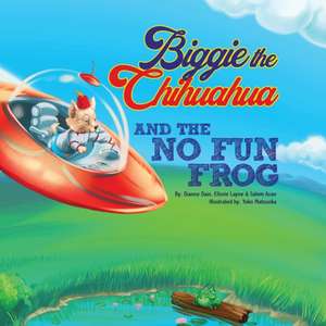 Biggie the Chihuahua and the No Fun Frog de Dianne Dain