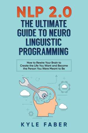 NLP 2.0 - The Ultimate Guide to Neuro Linguistic Programming de Kyle Faber