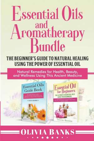 Essential Oils and Aromatherapy Bundle de Olivia Banks