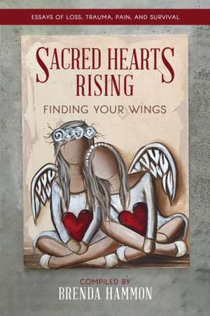 Sacred Hearts Rising: Finding Your Wings de Brenda Hammon