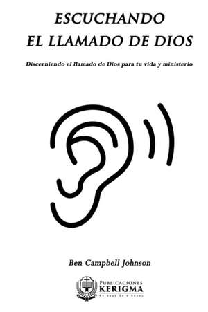 Escuchando el llamado de Dios: Dicerniendo el llamado de Dios para tu vida y ministerio. de Ben Campbell