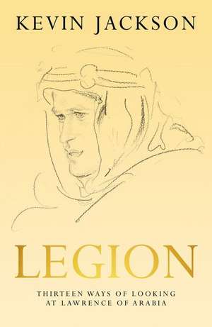 Legion: Thirteen Ways of Looking at Lawrence of Arabia de Kevin Jackson