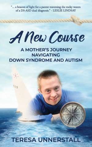 A New Course: A Mother's Journey Navigating Down Syndrome and Autism de Teresa Unnerstall