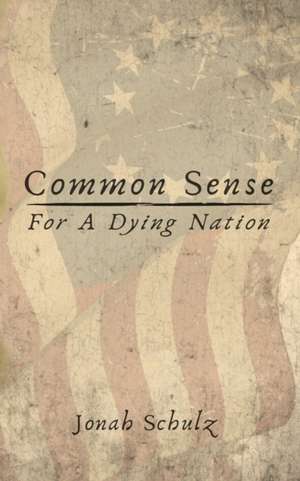 Common Sense for a Dying Nation de Jonah Schulz